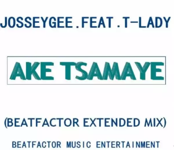 JossyGee - Ake Tsamaye Feat. T Lady